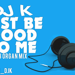 DJ K - Just Be Good To Me (2013 Organ Mix)