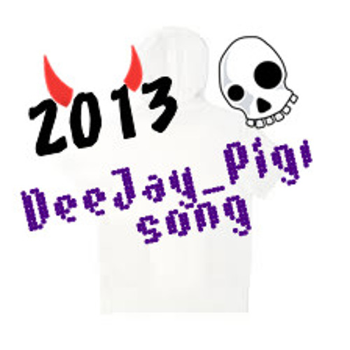 2013- DeeJay_Pig..Song-Remix...