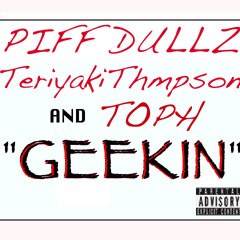 Piff Dullz, TeriyakiThompson & Toph - "Geekin"
