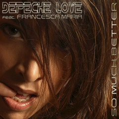 So Much Better- Depeche Love feat. Francesca Maria