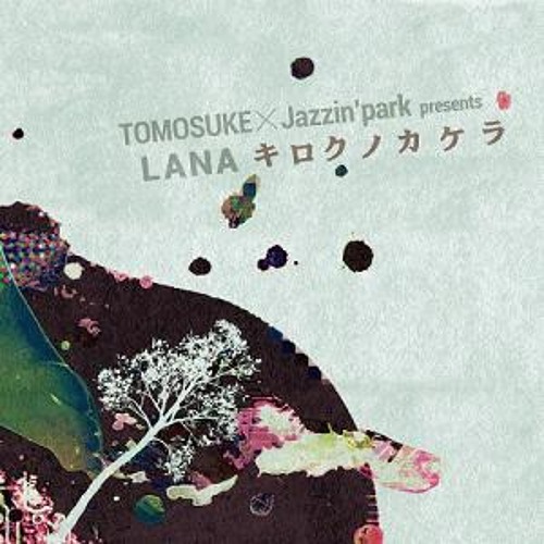 TOMOSUKE×Jazzin'park - LANA -キロクノカケラ-