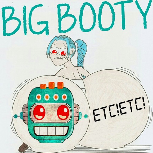ETC!ETC! - Big Booty (Free Download)
