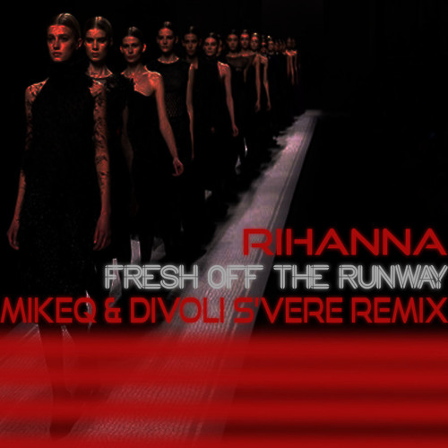 Rihanna - Fresh Off The Runway (MikeQ x Divoli S'vere QB Remix)