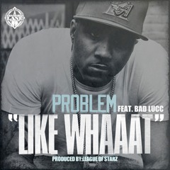 Problem - "Like Whaaat" (feat. Bad Lucc) - Single