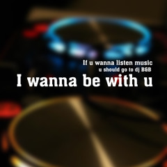 Dj B&B - I Wanna Be With U ( Orignal Mix )