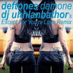 DEFTONES - Damone > DJ UHHLANBATHOR´s Except For You´re Love Remix