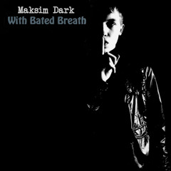 Maksim Dark - With Bated Breath (Album) 10 Track's [Soon On SHINOCS MUSIC]