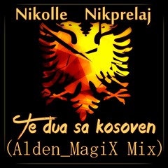 Nikolle Nikprelaj - Te Dua Sa Kosoven (Alden MagiX Mix v2)