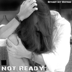 Not Ready ( Original ) by Bethany Sky Whitman