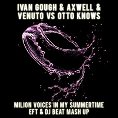 Ivan Gough & Axwell & Venuto Vs Otto Knows - Milion Voices In My Summertime ( EFT & DJ BEAT Mash Up)