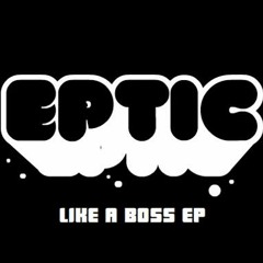 Eptic - Like A Boss