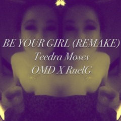 Be Your Girl (REMAKE) - Teedra Moses X OMD X RuelG