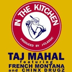 Taj Mahal Feat. French Montana & Chinx Drugz 'In The Kitchen' (Dirty)