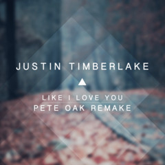 Justin Timberlake - Like I Love You (Pete Oak Remake) FREE DOWNLOAD