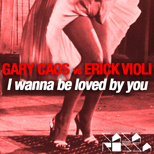 Gary Caos vs Erick Violi - I Wanna Be Loved by You