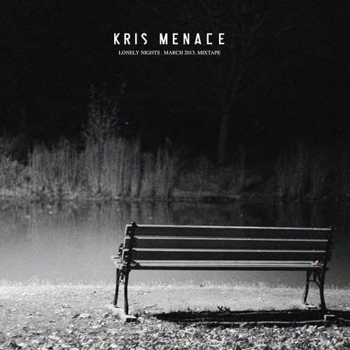 Stream KRIS MENACE . LONELY NIGHTS . MIXTAPE. MARCH 2013 by Kris Menace