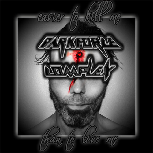 DARKFORCE COMPLEX-Easier To Kill Me Than To Love Me