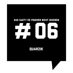 Das haett es frueher nicht gegeben #06: Quarzik