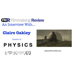 An Interview with Claire Oakley: Director of the Short Film “Physics”