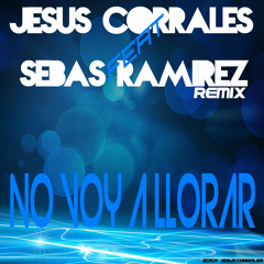 No Voy A Llorar -  Sebas Ramirez Dj feat Jesus Corrales Dj  Remix