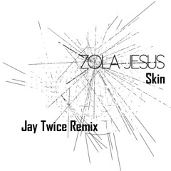Zola Jesus - Skin (Jay Twice Remix)