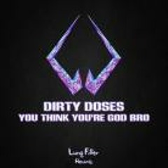 You Think You're God Bro-Dirty Doses (DigitaLife Remix)
