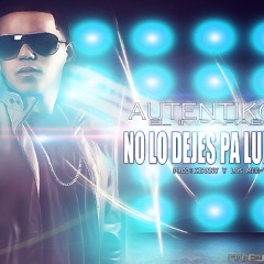 Autentiko El Imparable - No Lo Dejes Pa Luego (Prod. By Kianny Y Los Mee-T Mee-T) [CORILLO.COM]