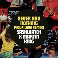 Saskwatch - Never Had Nothing/Your Love (Martin King Remix)