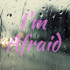 I'm Afraid