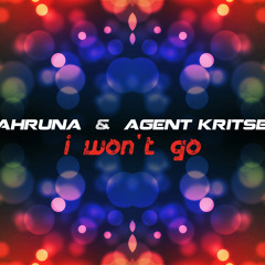 Mahruna & Agent Kritsek - I Wont Go (Preview)