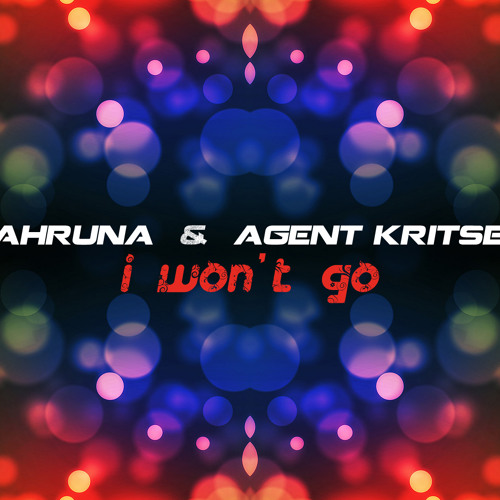 Mahruna & Agent Kritsek - I Wont Go (Preview)