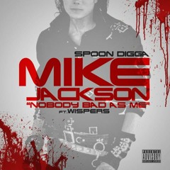 Mike Jackson (Nobody Bad As Me) Ft Wispers