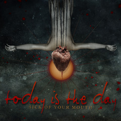 TODAY IS THE DAY "Sick Of Your Mouth"