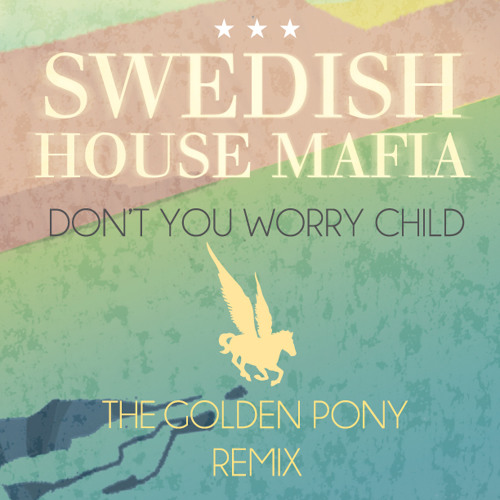 Swedish House Mafia - Don't You Worry Child (The Golden Pony Remix)