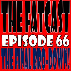 Episode 66 - The Final Bro-Down!