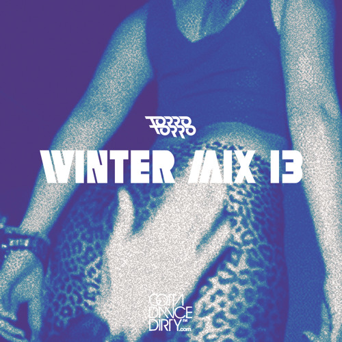 TORRO TORRO - WINTER MIX '13 (COURTESY OF GOTTA DANCE DIRTY - FREE DL)