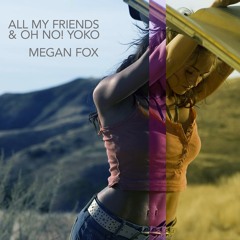 All My Friends & Oh No! Yoko - "Megan Fox"