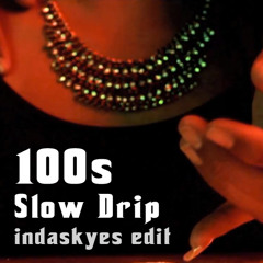 100s - Slow Drip (indaskyes Edit)