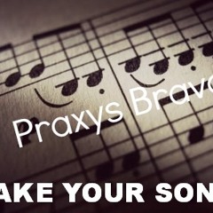 Praxys Bravo. - Make Your Song (Episode March)