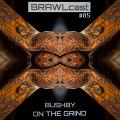 BRAWLcast085 Bushby - On The Grind