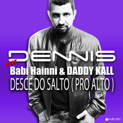 Dennis Dj Feat  Babi Hainni e Daddy Kall   Desce Do Salto  Pro Alto