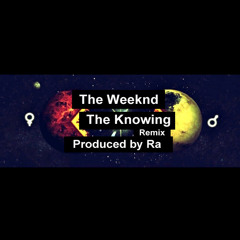 The Weeknd - The Knowing (remix) (Produced by Ra) [Downloadable]