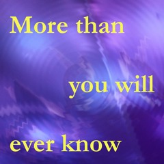 More than you will ever know