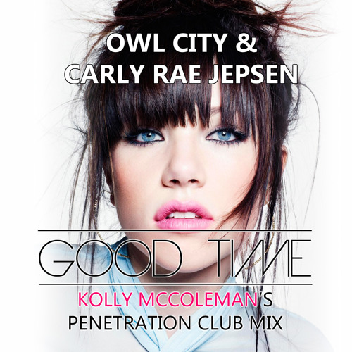 Owl City & Carly Rae Jepsen - Good Time (Kolly McColeman's Penetration Club Mix)