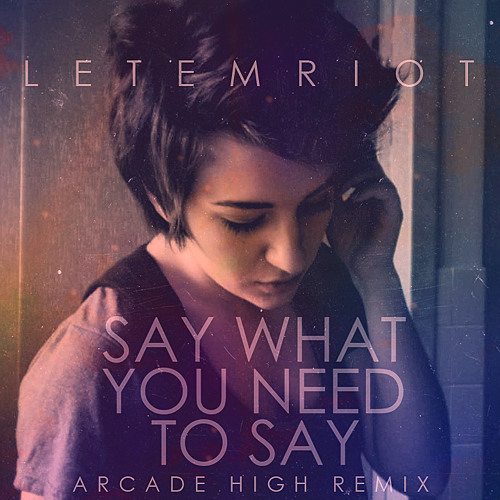 Let Em Riot - Say What You Need To Say (Arcade High Remix)