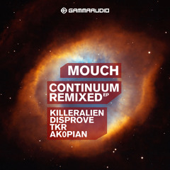 Mouch (Killeralien / Disprove / TKR / Ak0pian) - Continuum Remixed EP [GAMMA038] out 07/03/2013