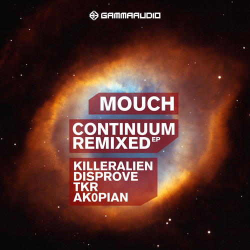 Mouch (Killeralien / Disprove / TKR / Ak0pian) - Continuum Remixed EP [GAMMA038] out 07/03/2013