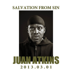 Salvation From Sin (2013-03-01) feat. special guest DJ JUAN ATKINS (exclusive dj mix)
