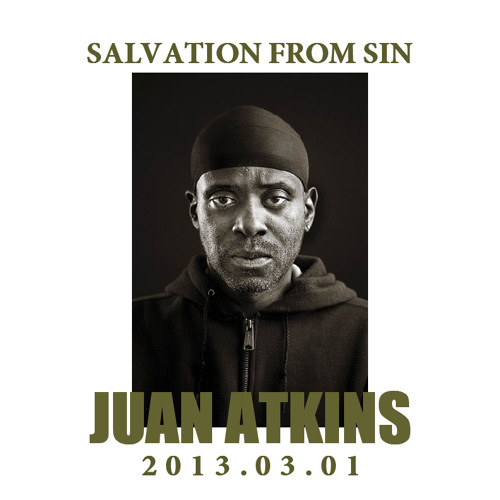 Salvation From Sin (2013-03-01) feat. special guest DJ JUAN ATKINS (exclusive dj mix)