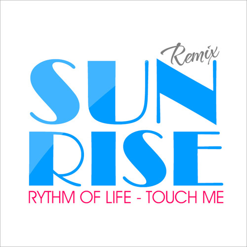 Rythm of life - Touch me [Sunrise Remix] ...in progress!